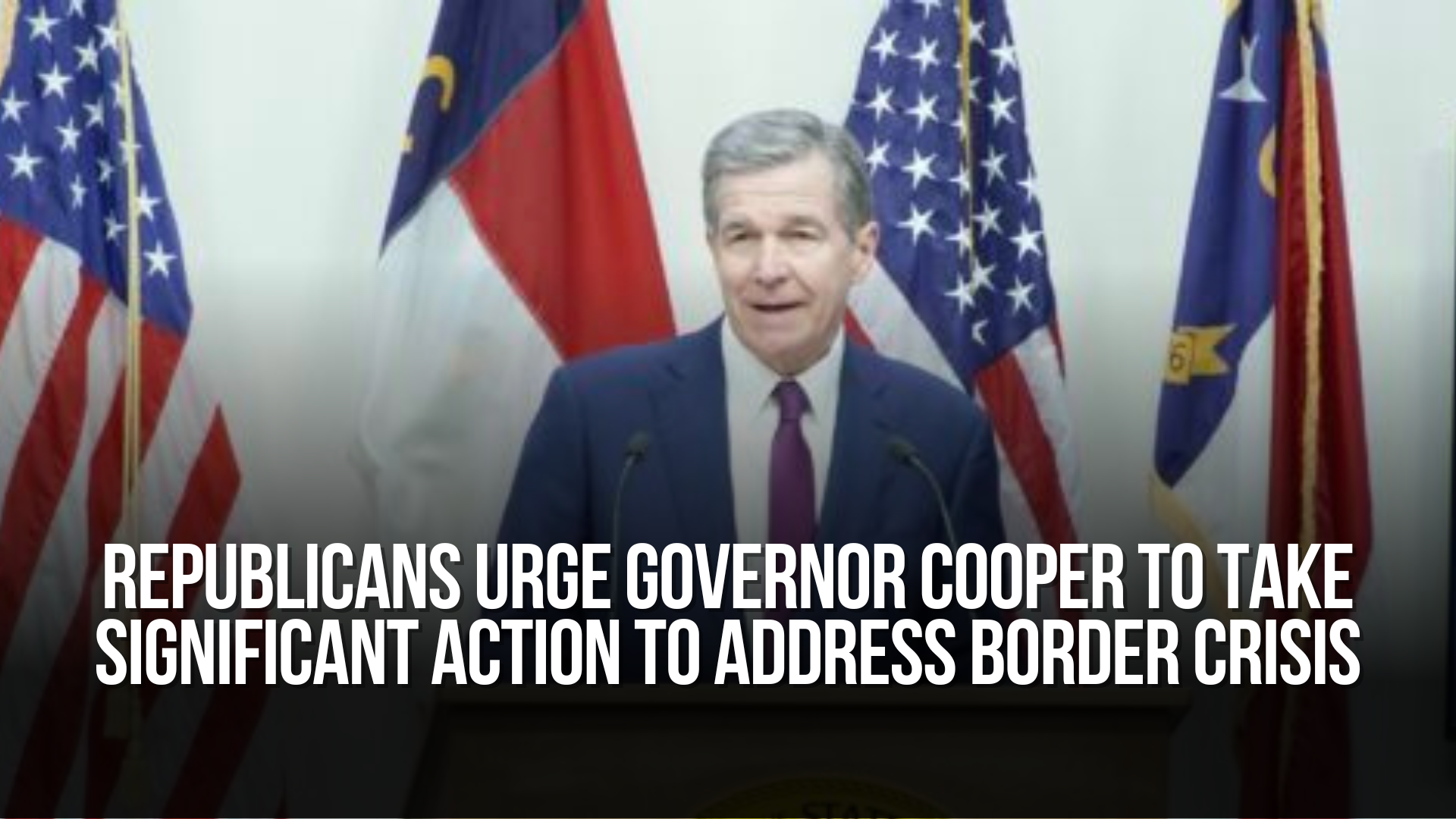 Republicans Urge Governor Cooper to Take Significant Action to Address Border Crisis