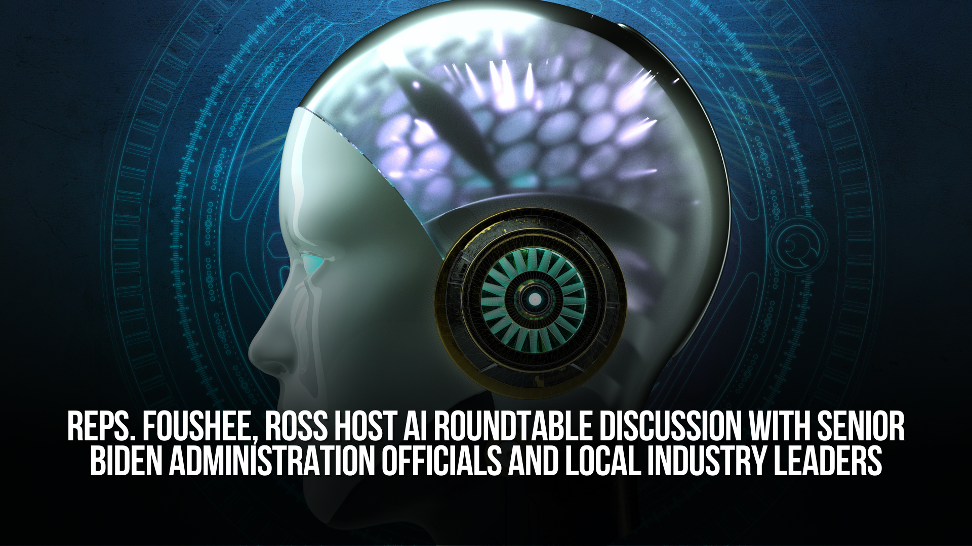 Reps. Foushee, Ross Host AI Roundtable Discussion with Senior Biden Administration Officials and Local Industry Leaders
