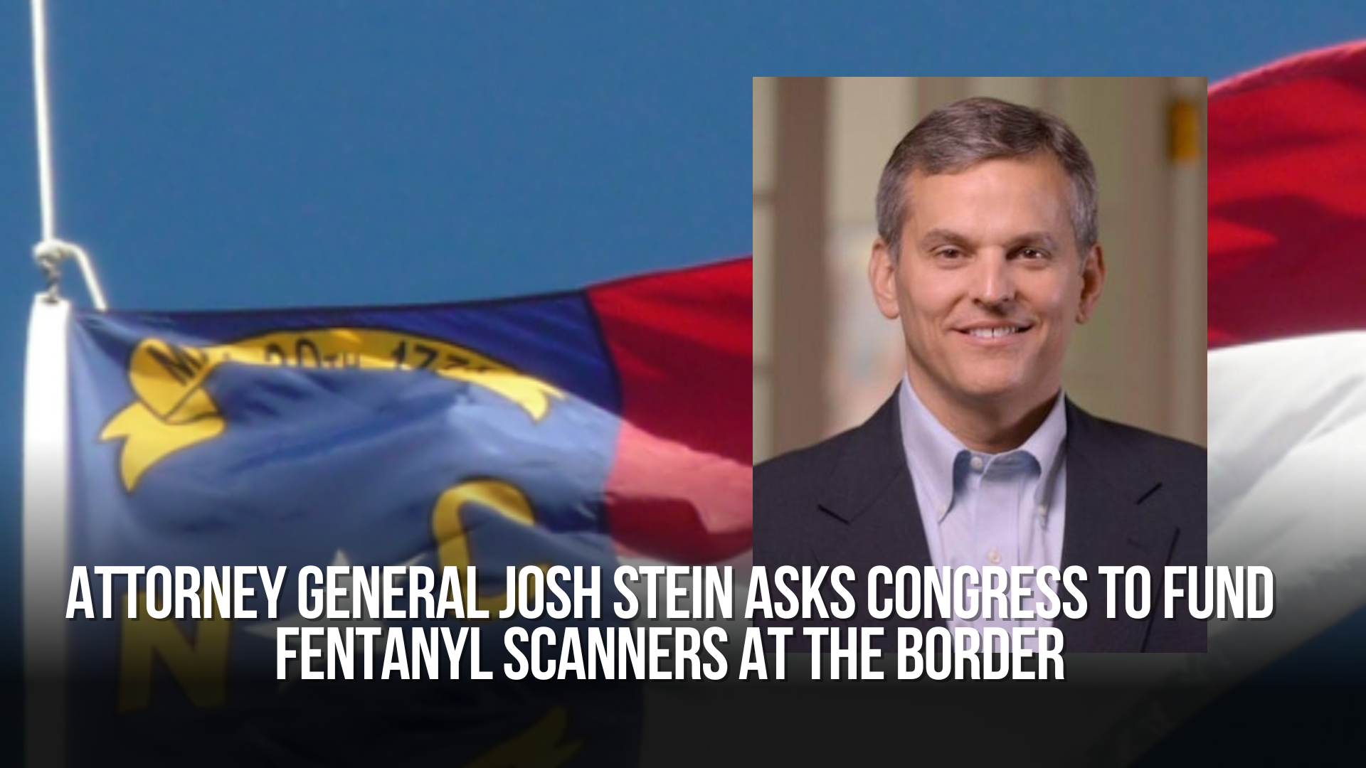 Attorney General Josh Stein Asks Congress to Fund Fentanyl Scanners at the Border