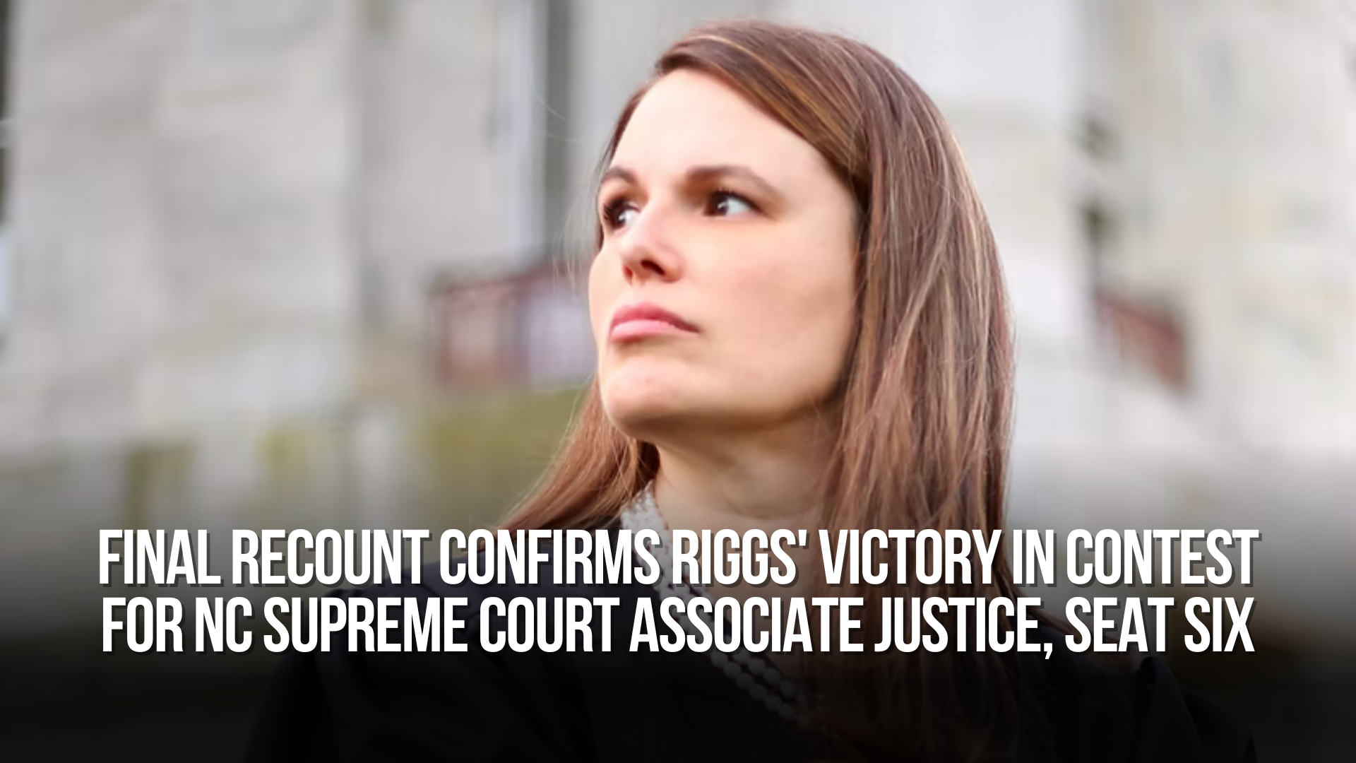 Final recount confirms Riggs' victory in contest for NC Supreme Court Associate Justice, seat six