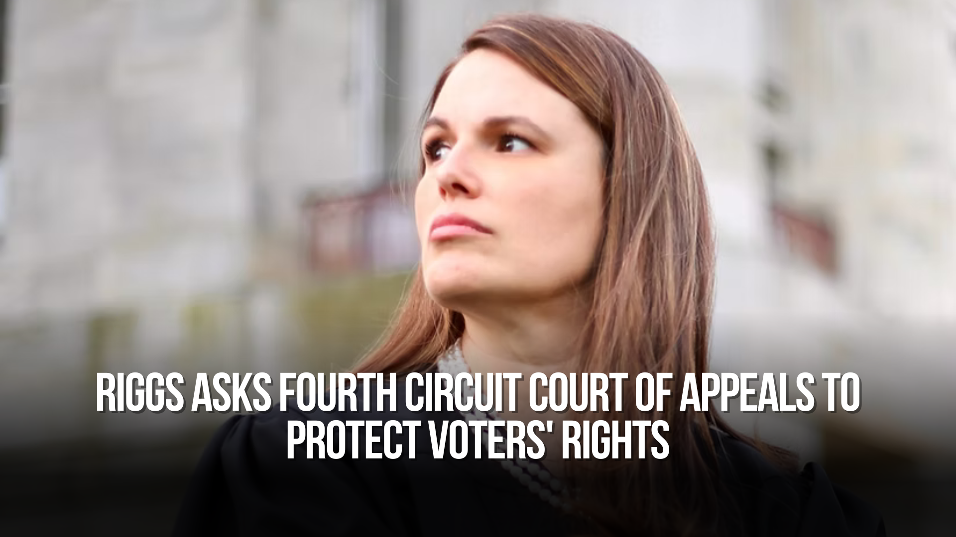 Riggs asks Fourth Circuit Court of Appeals to protect voters' rights