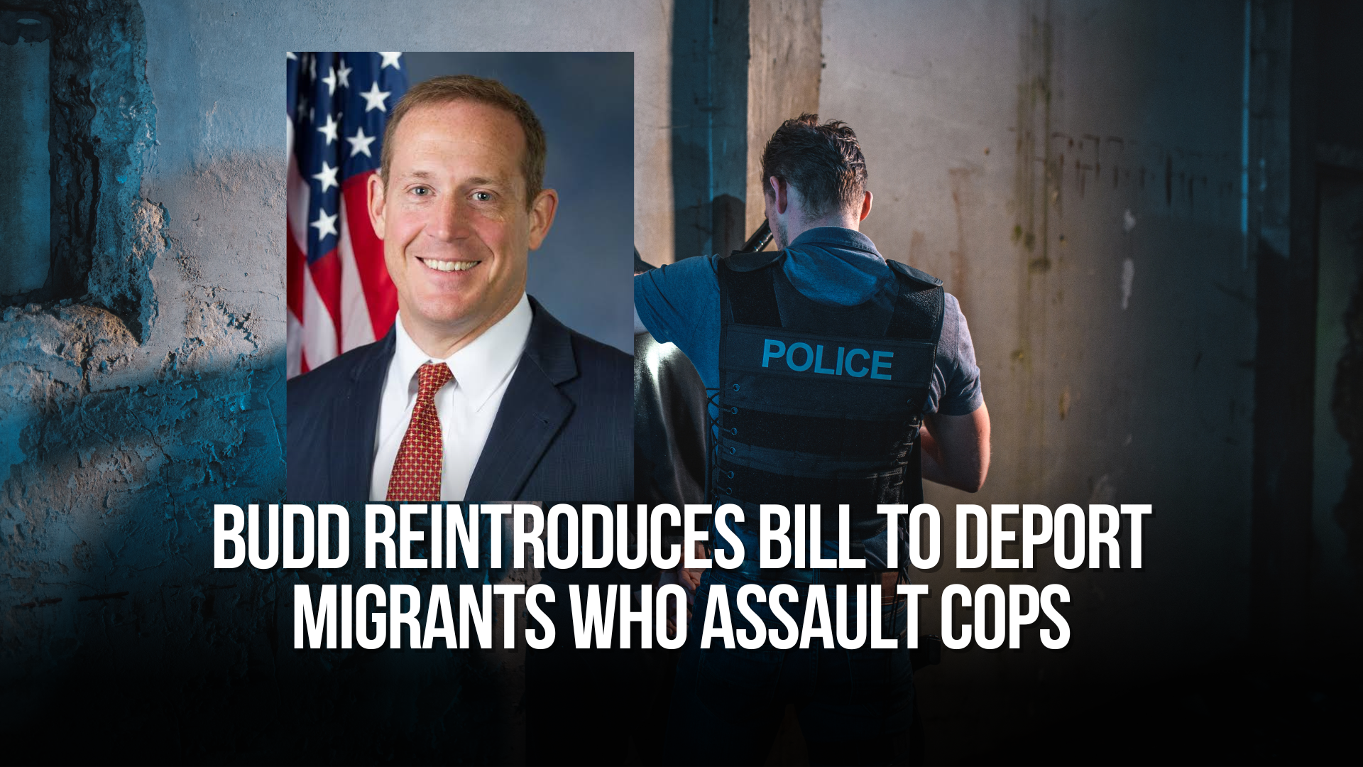 Budd Reintroduces Bill to Deport Migrants Who Assault Cops