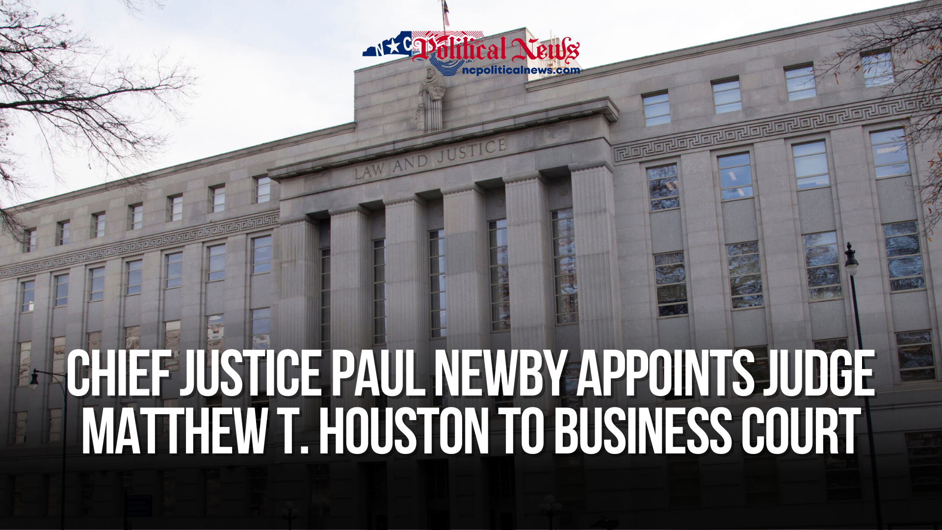 Chief Justice Paul Newby Appoints Judge Matthew T. Houston to Business Court