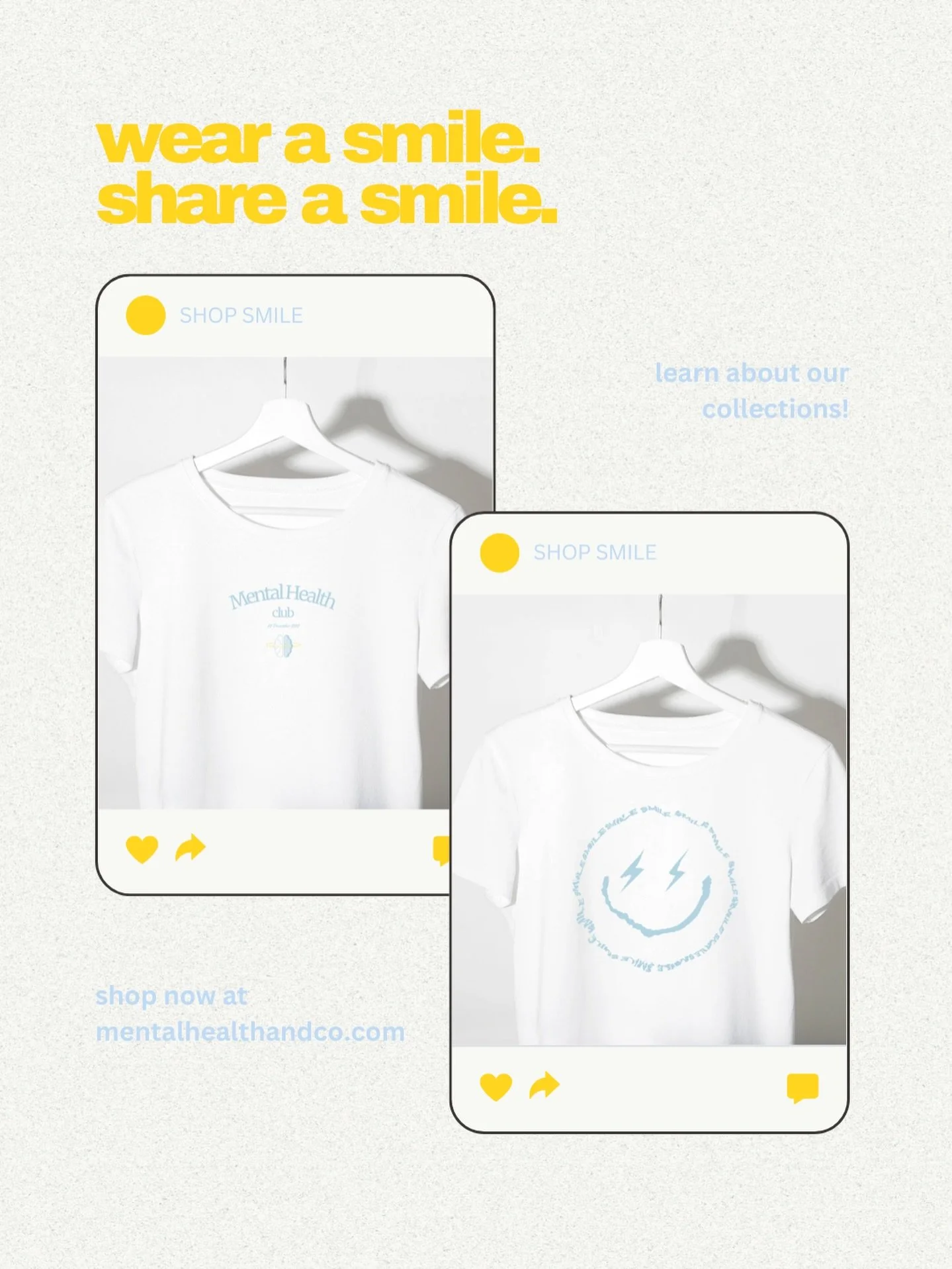 Wear a smile. Share a smile.&nbsp;

Shop our most-loved designs on tees, hoodies, hats &amp; more &mdash; made to lift your mood and inspire those around you. ✨

20% of profits are sent to a different mental health organization for each collection. L
