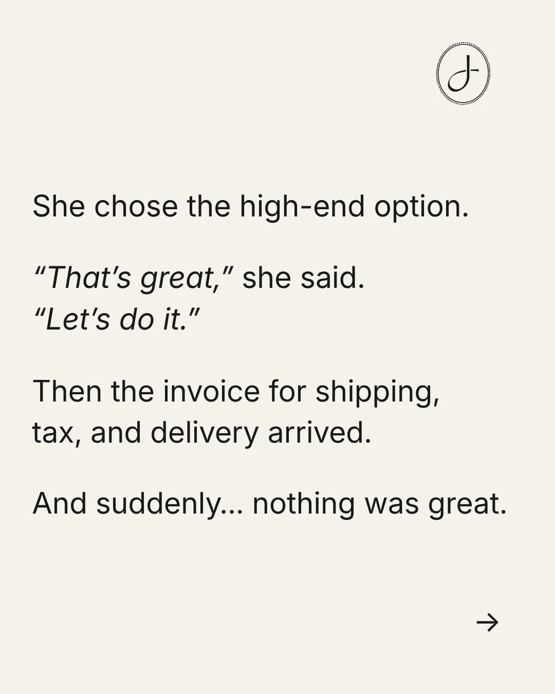 Sticker shock is rarely about the price of the sofa.&nbsp;

It&rsquo;s about the surprise of what it costs just to get that sofa into her living room.

The shipping. The tax. The delivery. She agreed to the piece, but no one ever told her what it rea
