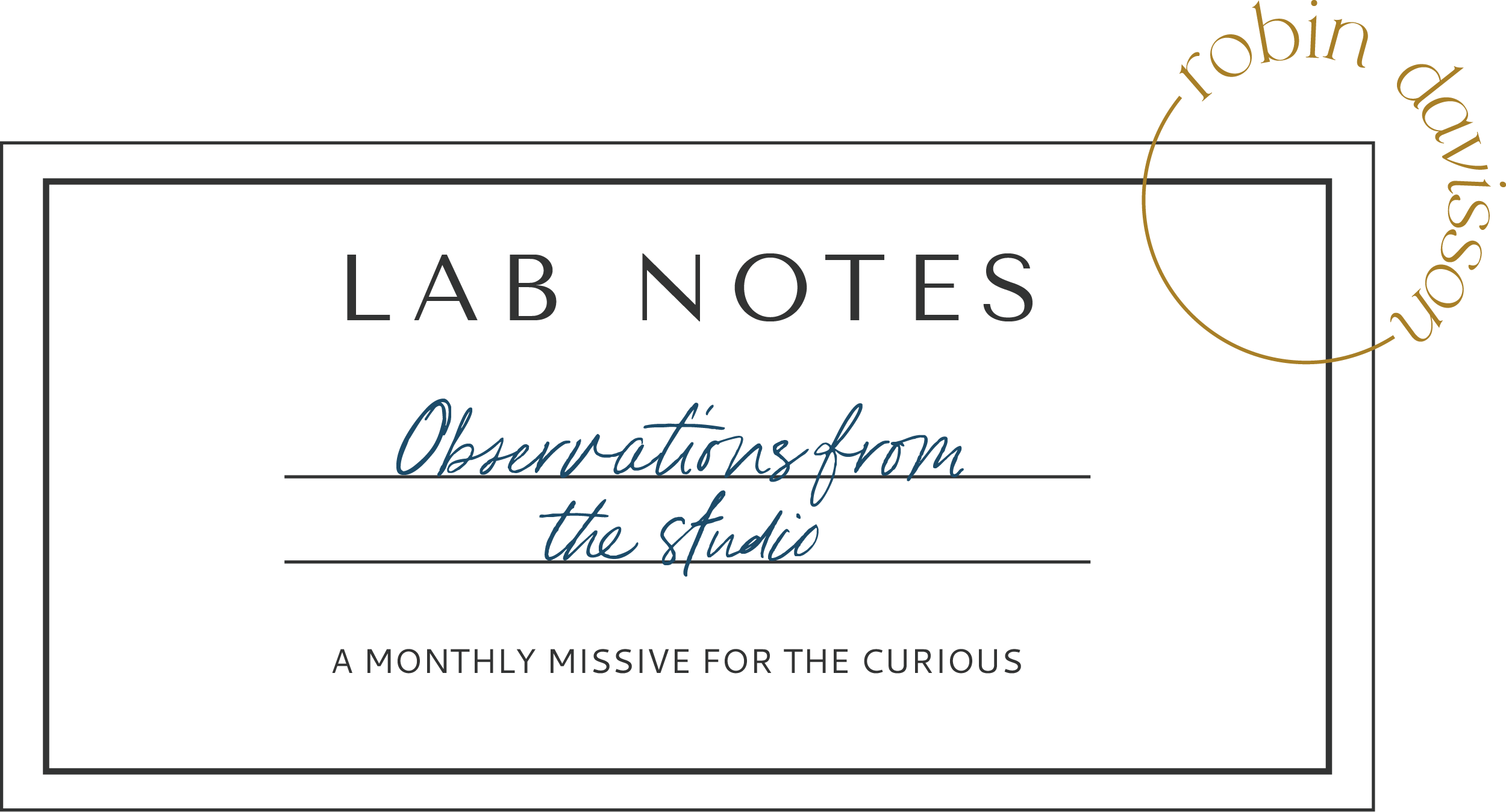 Lab Notes: Observations from the studio. A monthly missive for the curious.