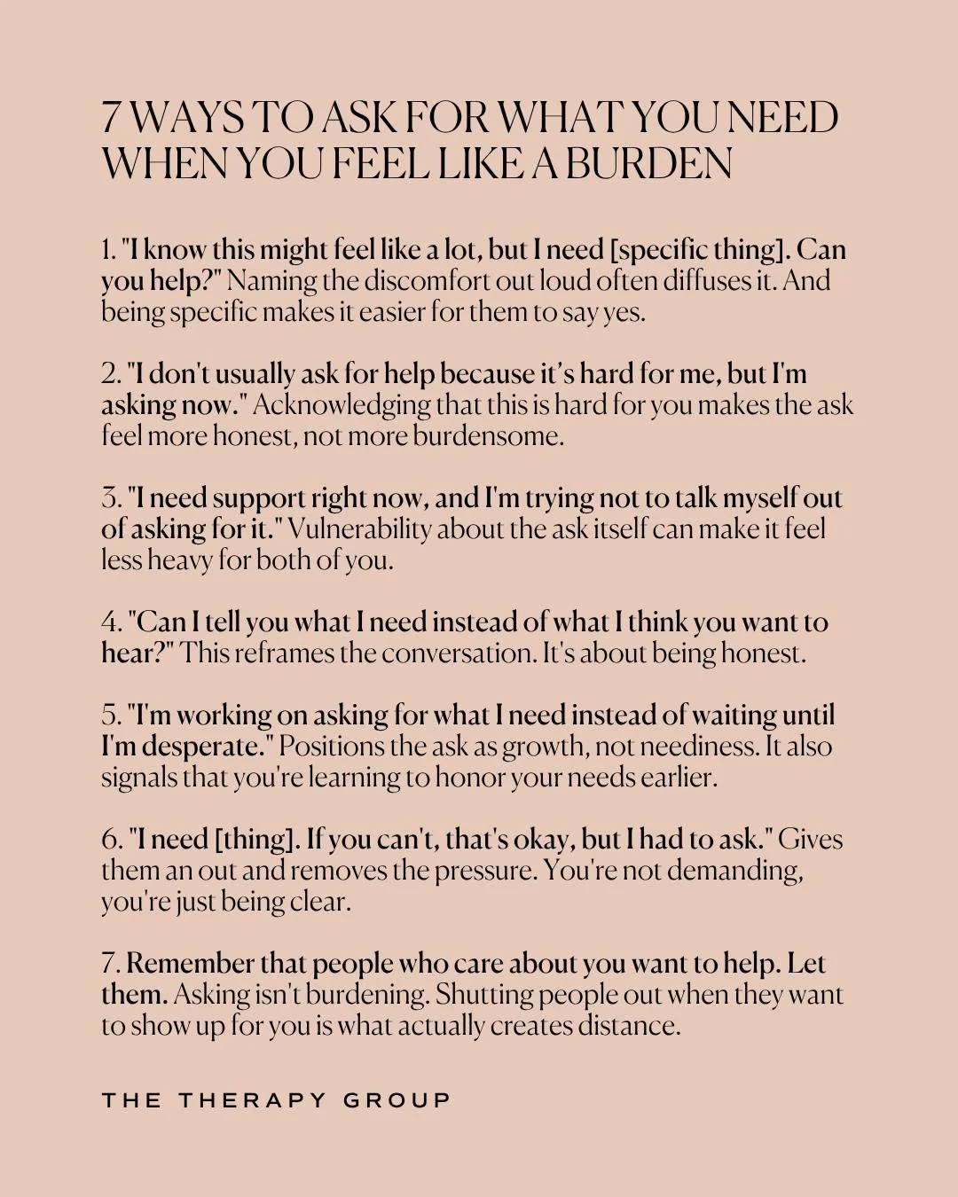 Asking for what you need isn't burdening people, and shutting them out when they want to show up for you is what creates distance. 

If asking feels hard, say that out loud. Be specific about what you need. Give them permission to say no. People who 