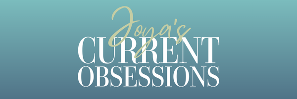 January: joya’s current obsessions