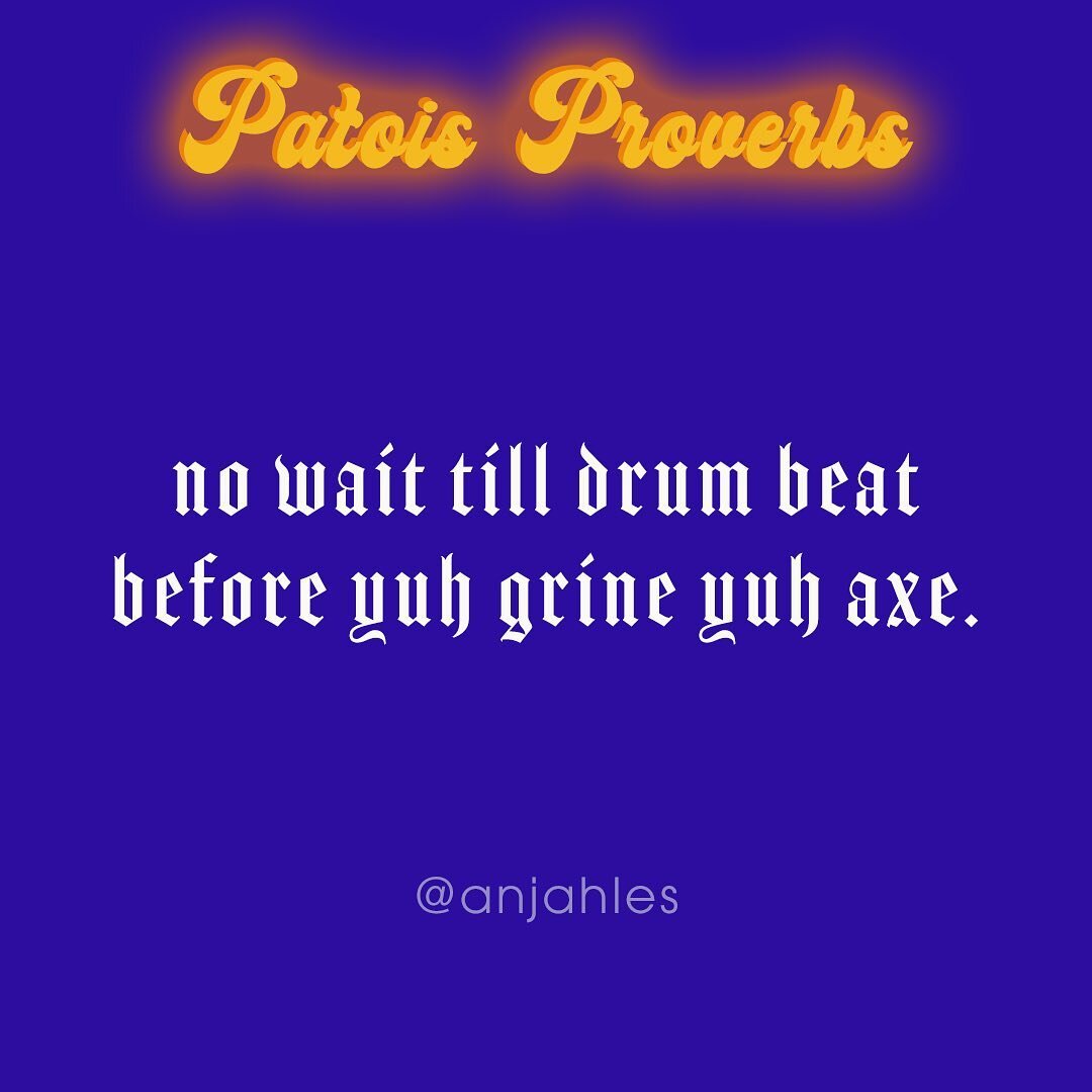 no wait till drum beat before yuh grine yuh axe
translation: stay ready so you don&rsquo;t have to get ready.
*
*
*
*
*
#patoisproverbs #patois #learningpatois #jamaicansayings #jamaicanproverbs #jamaicanslang #quoteoftheday #qotd #quotable #quotable