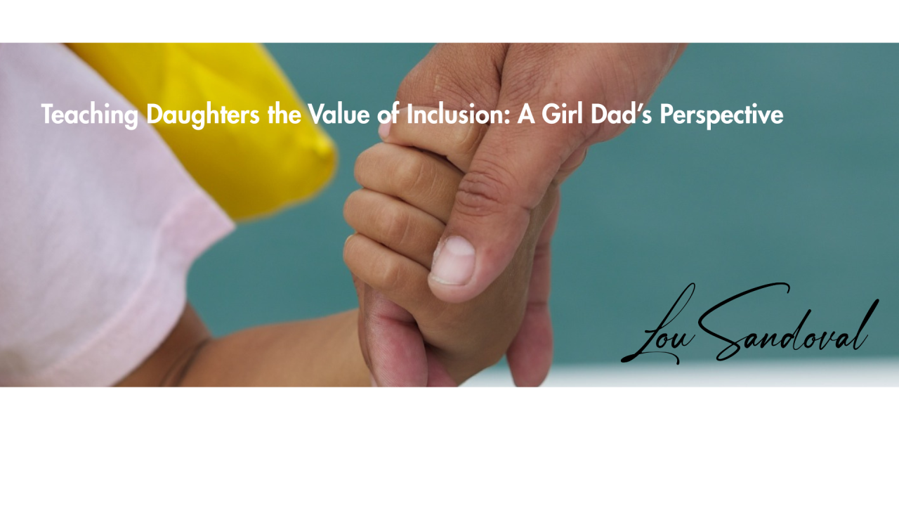 Teaching Daughters the Value of Inclusion: A Girl Dad’s Perspective