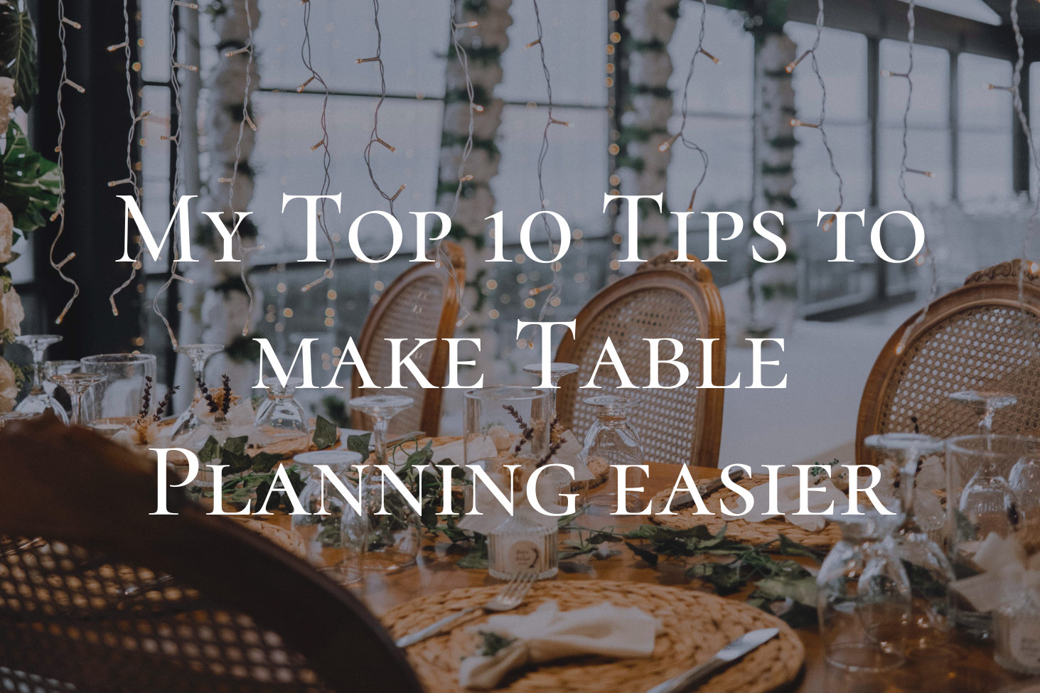 My Top 10 Tips to make Table Planning easier!