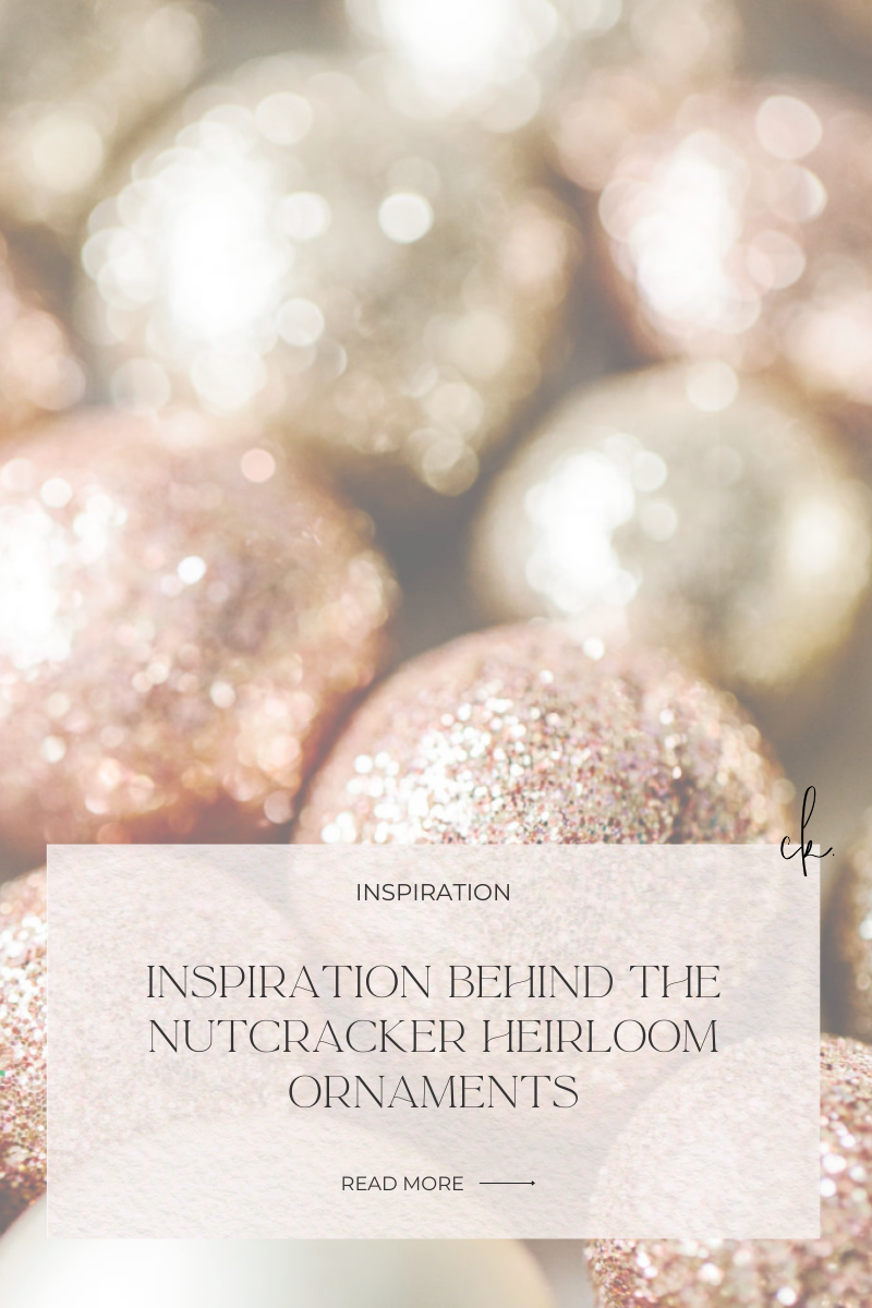 Inspiration behind the nutcracker heirloom ornaments, blog post