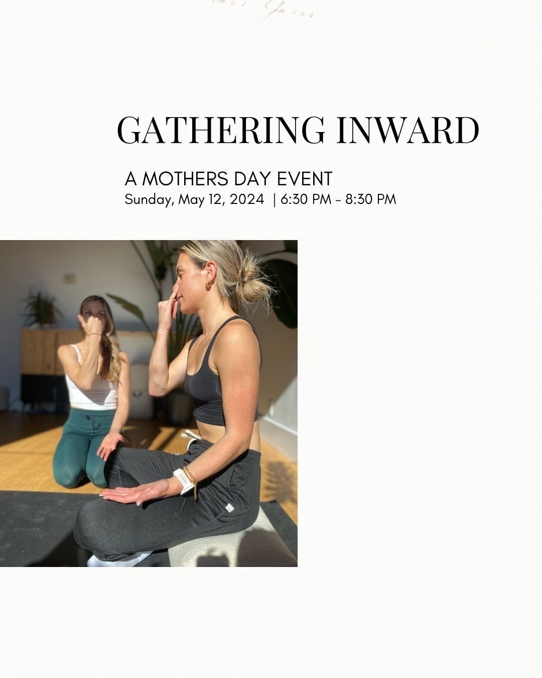 GATHERING INWARD⁠
___ a mother's day event⁠
⁠
Sunday, May 12, 2024⁠
6:30 PM  8:30 PM⁠
@sjdeas⁠
⁠
⁠
Simply take time for yourself and explore practices that will create a deeper sense of self love and gratitude.  Gentle movement, invigorating breathwo