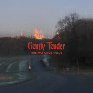 TODO-Gently-Tender-This-Was-Once-Fields_web.jpg