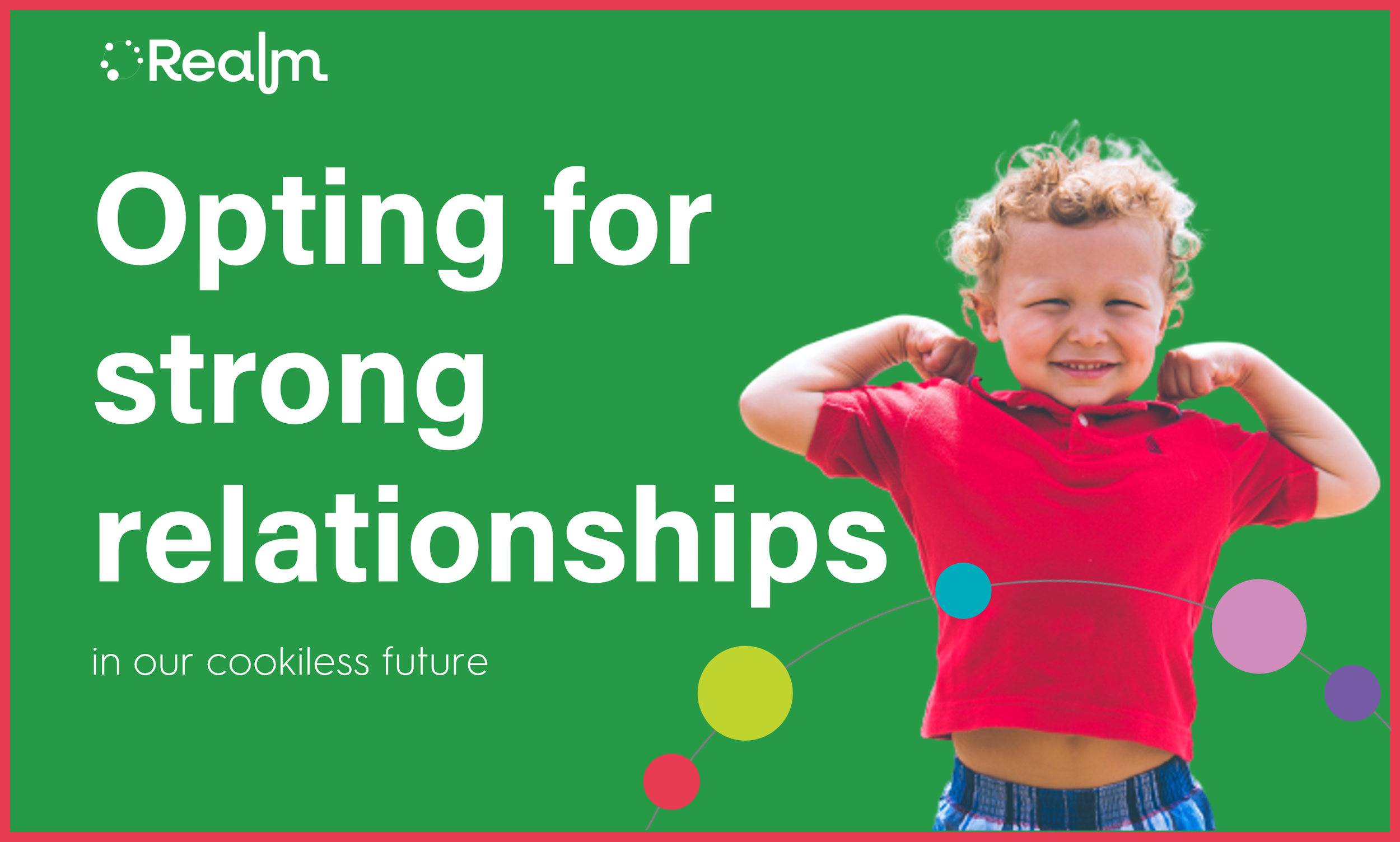 Opting for strong relationships in our cookiless future.