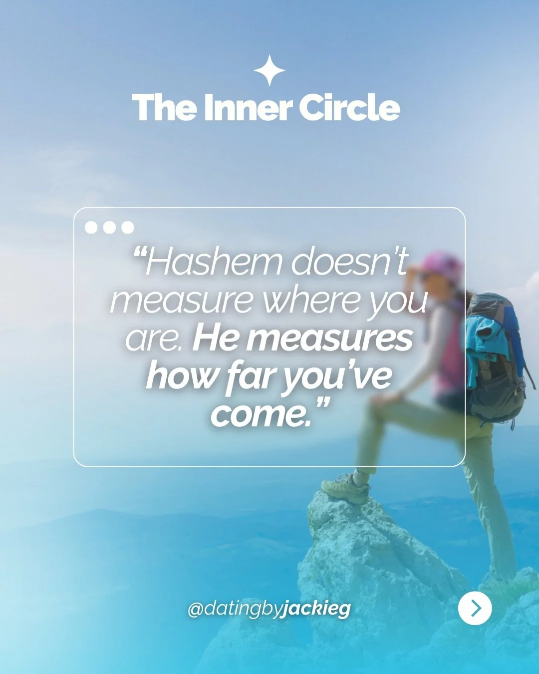 You were never meant to see the whole picture before beginning.

Growth doesn&rsquo;t come with a map. Dating doesn&rsquo;t come with certainty. And becoming yourself doesn&rsquo;t happen on anyone else&rsquo;s timeline.

Hashem doesn&rsquo;t measure