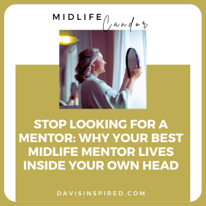 Stop Looking for a Mentor: Why Your Best Midlife Mentor Lives Inside Your Own Head