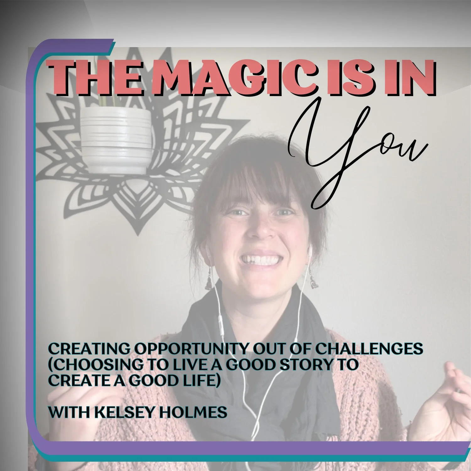 Creating Opportunity Out of Challenges (Choosing to Live a Good Story to Create a Good Life) episode artwork