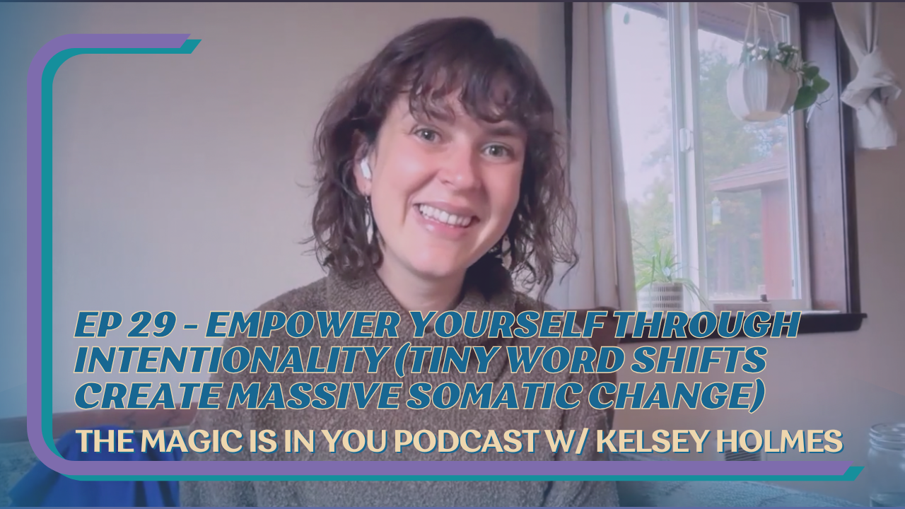 Empower Yourself Through Intentionality (Tiny word shifts create MASSIVE somatic change)