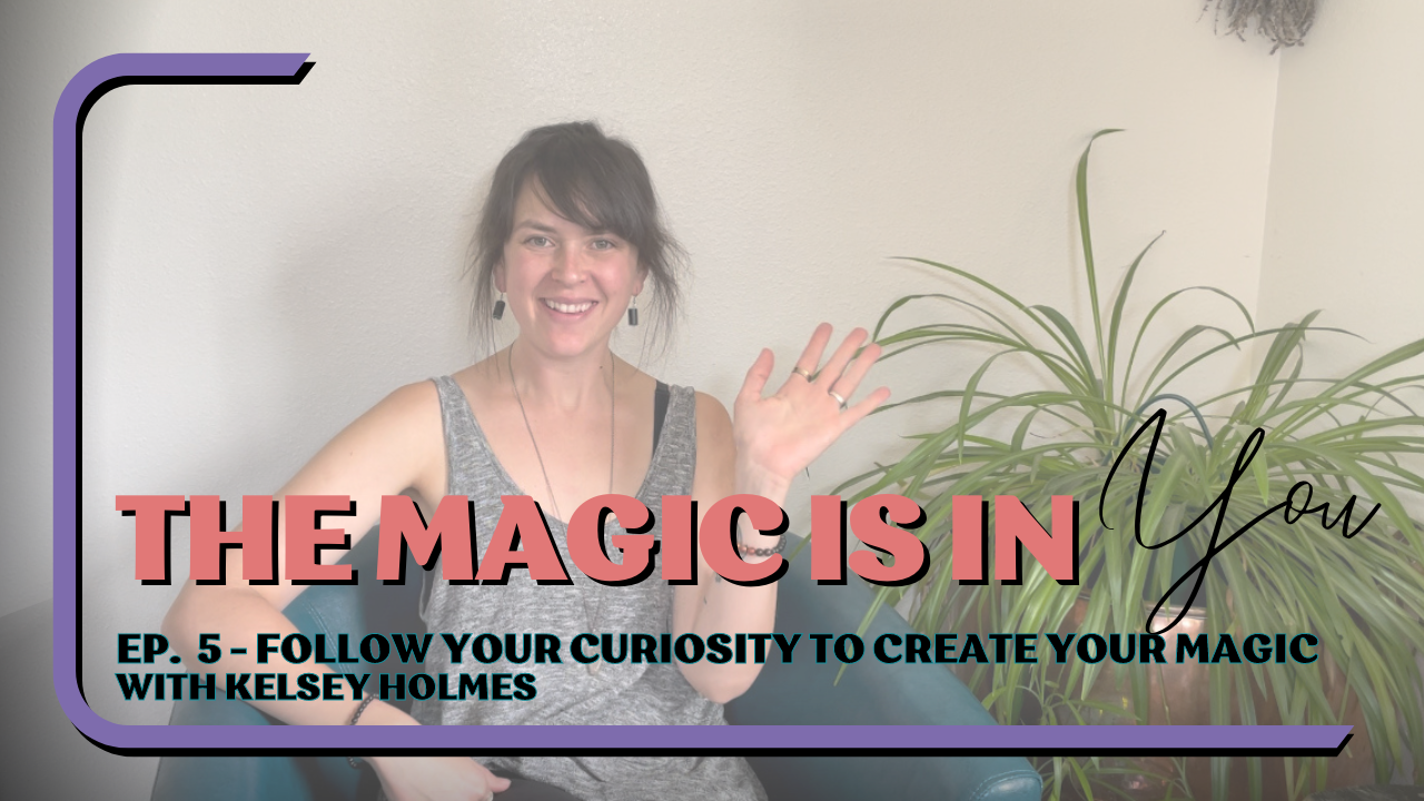 The Magic Is In You Ep 5: Follow Your Curiosity to Tune Into Your Magic episode artwork