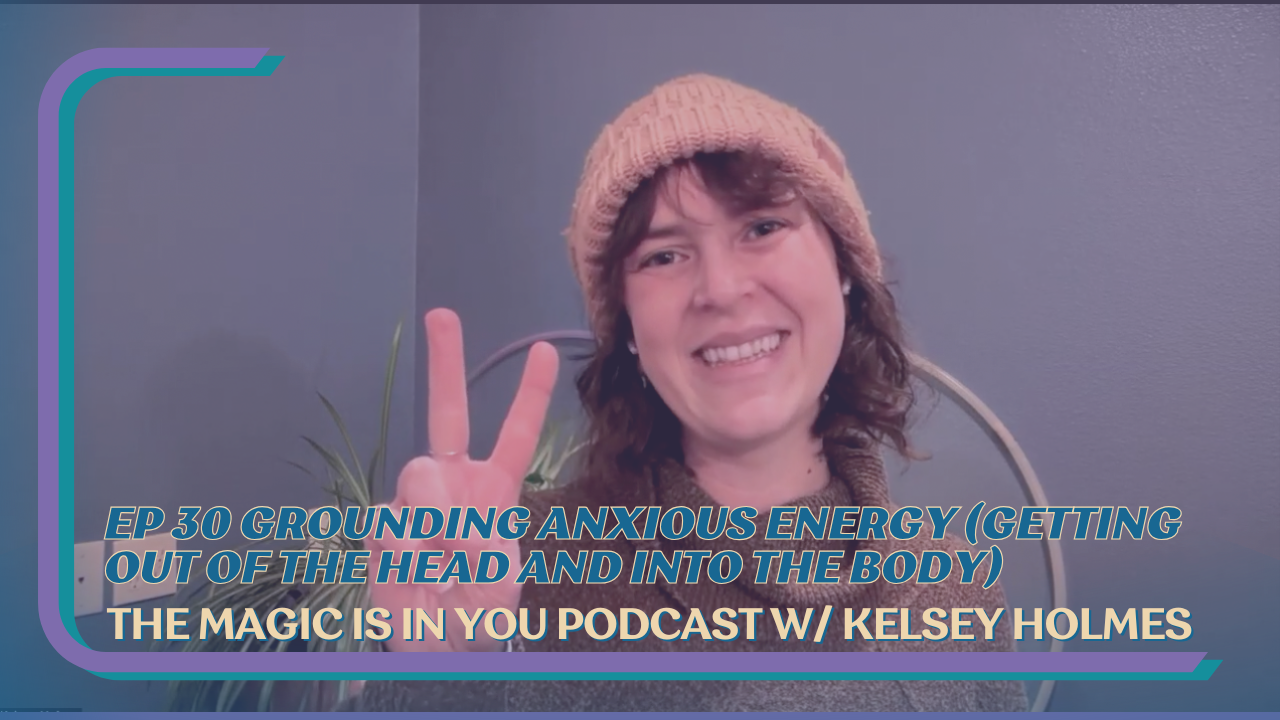 Grounding Anxious Energy (Getting out of the head and into the body)