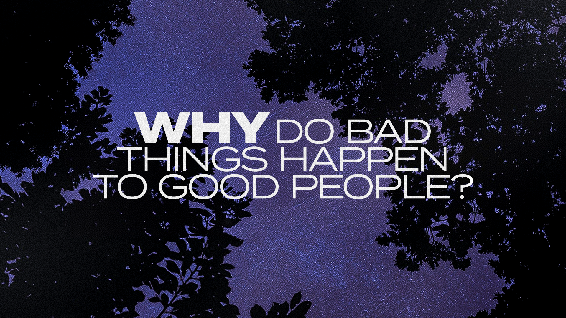 WHY Do Bad Things Happen To Good People?