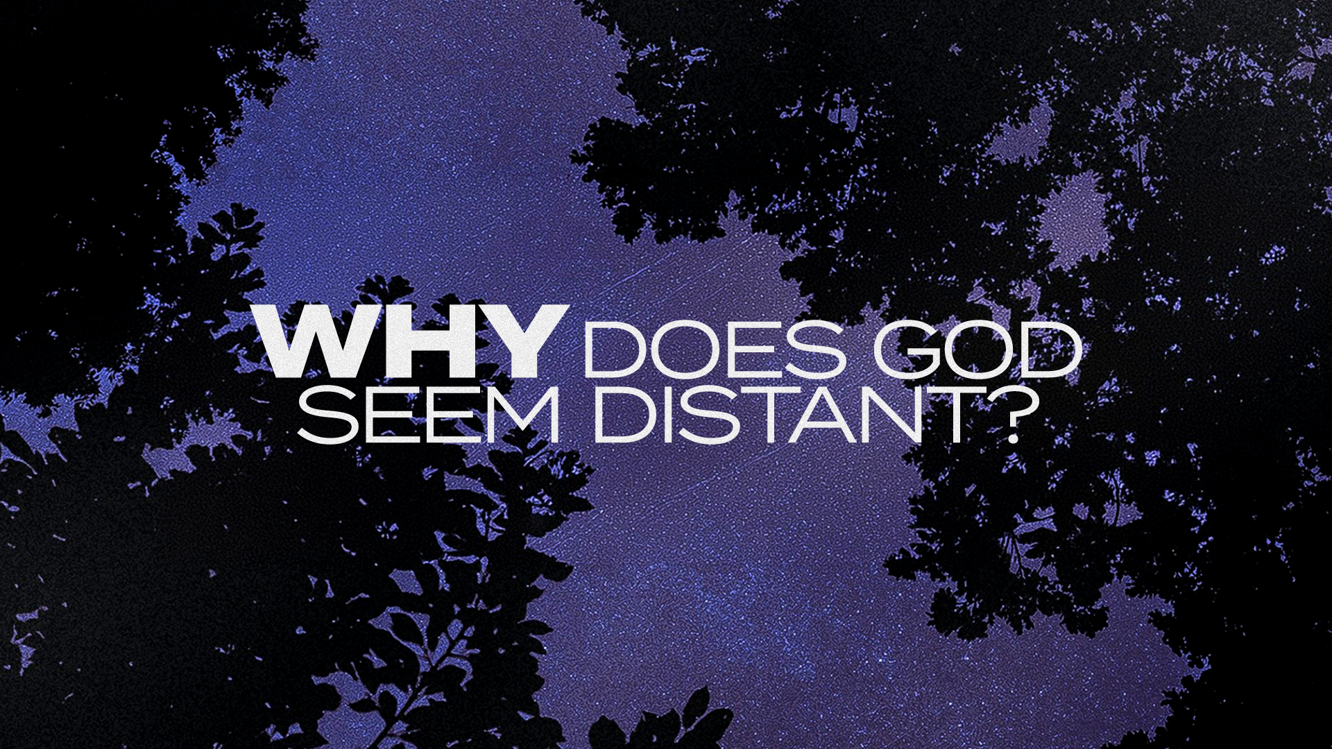 WHY Does God Seem Distant?