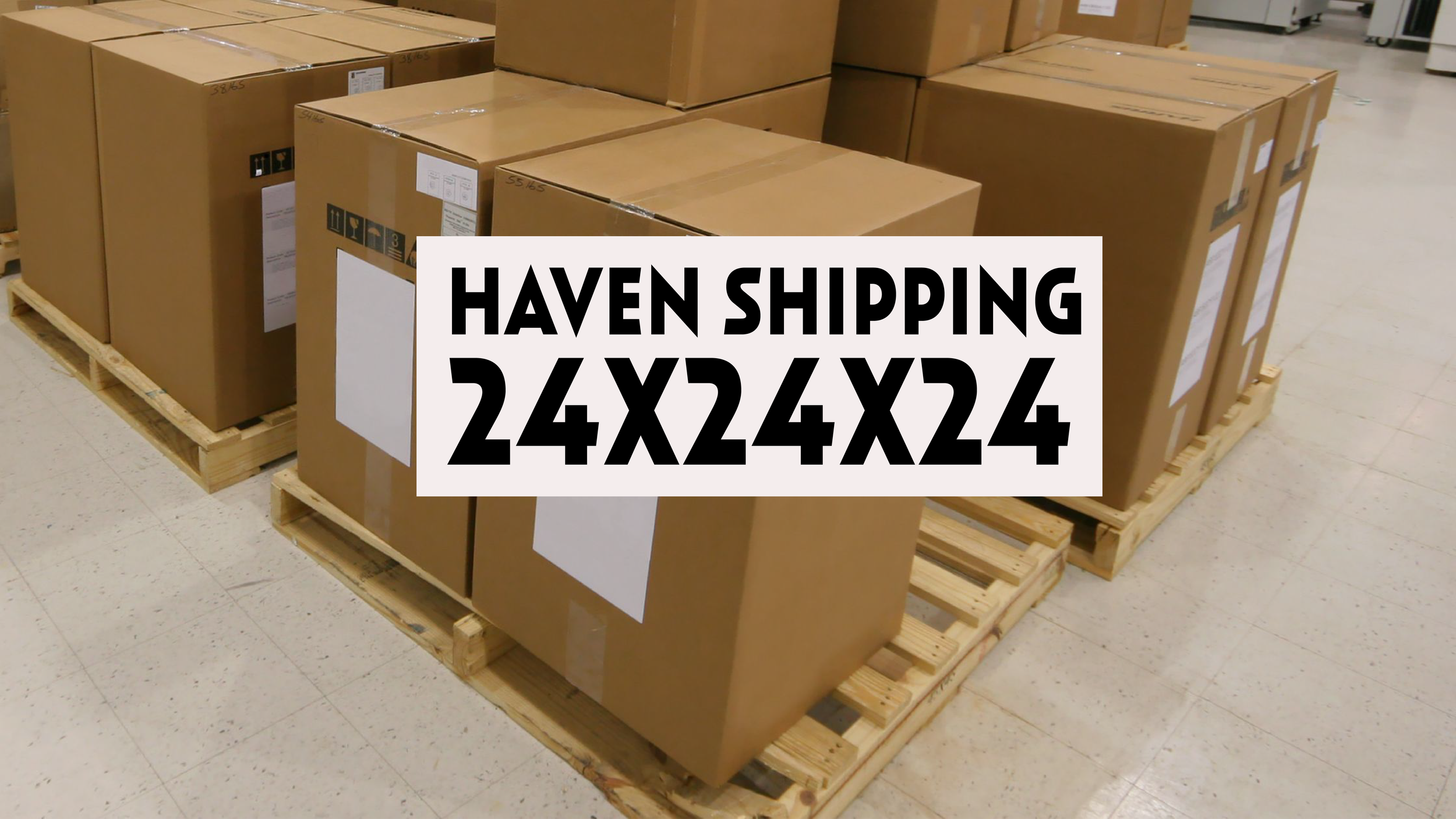 HAVEN SHIPPING: 24X24X24
