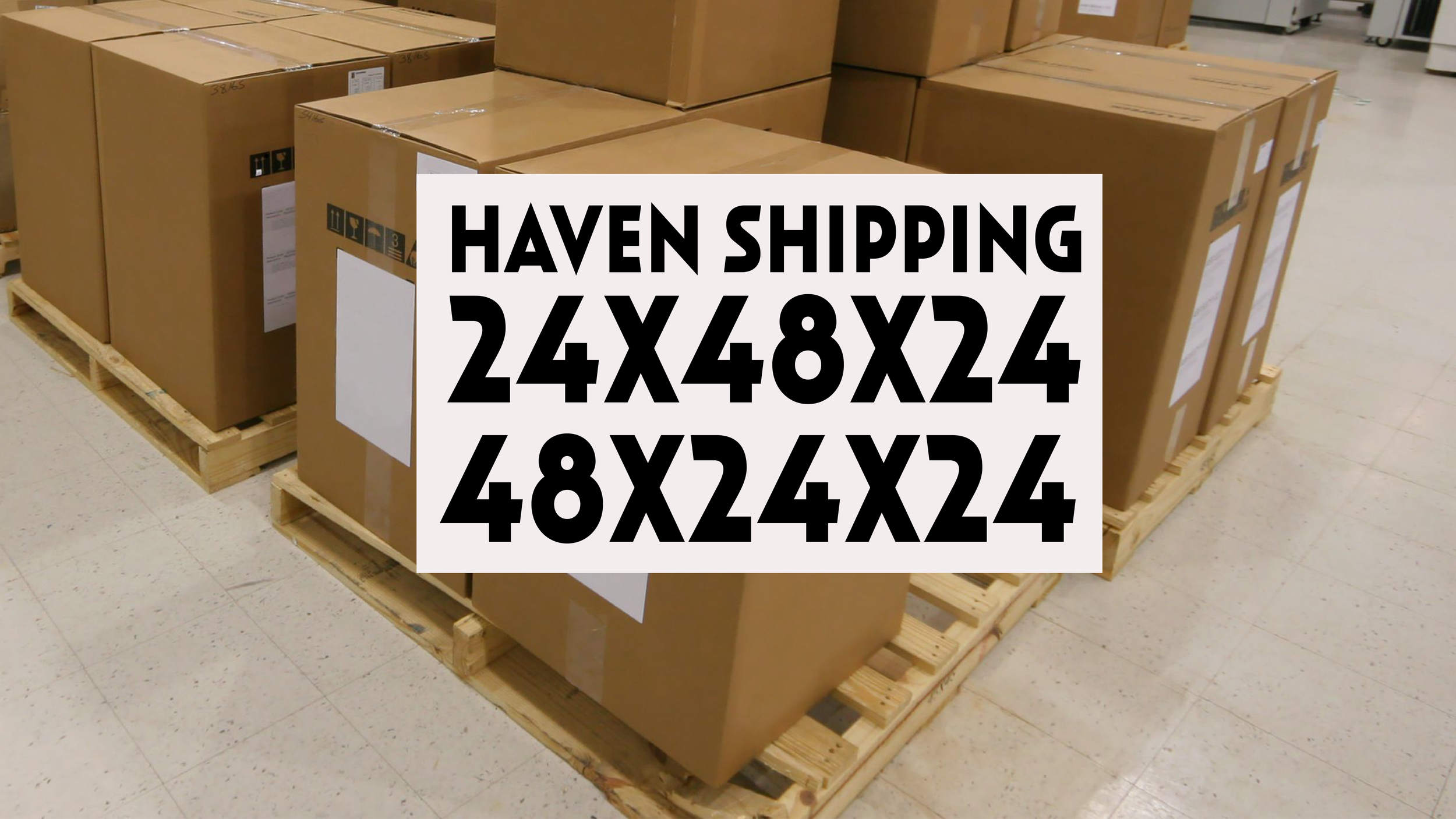 HAVEN SHIPPING: 24x48x24