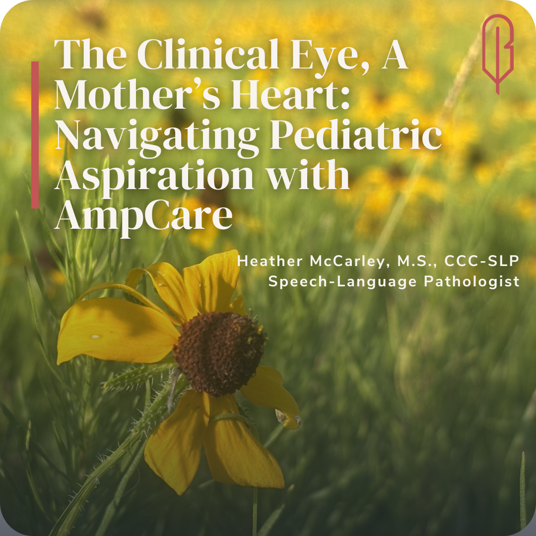 The Clinical Eye, A Mother’s Heart: Navigating Pediatric  Aspiration with AmpCare