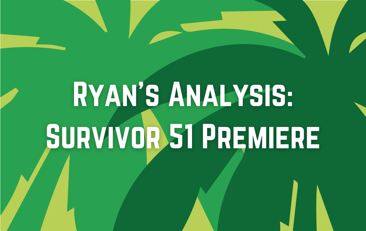 Ryan’s Analysis: Survivor 51 Premiere