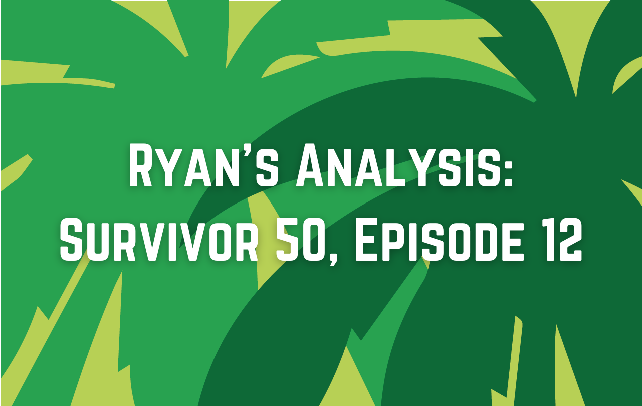 Ryans-Analysis-Survivor-50-Episode-12