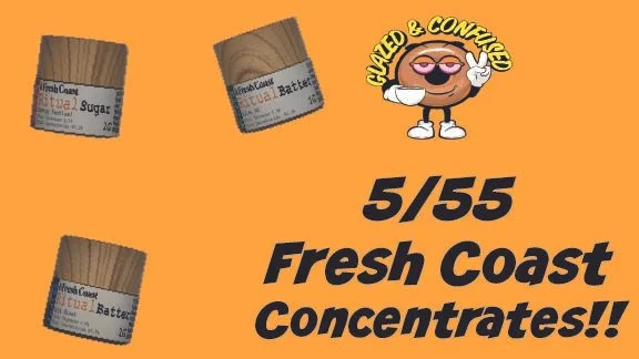 5/55 Fresh Coast Concentrates!