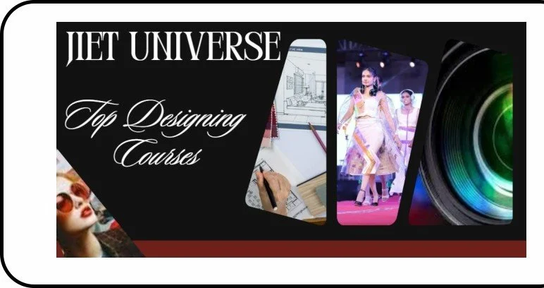 Explore the Top Designing Courses at JIET Universe – Admissions Open Now! 