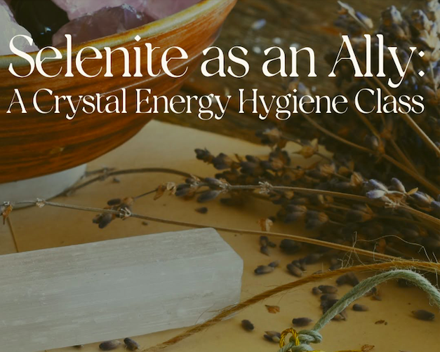 Selenite as Ally: A Crystal Energy Hygiene Class (Copy)