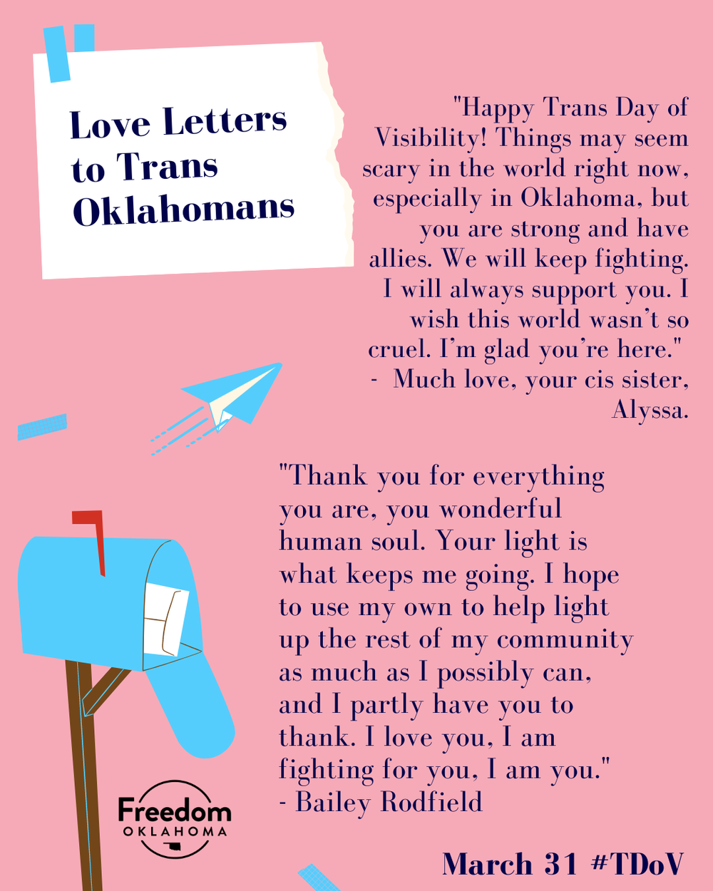  Similar pink graphic but with the text for 2 love letters. #1: "Happy Trans Day of Visibility! Things may seem scary in the world right now, especially in Oklahoma, but you are strong and have allies. We will keep fighting. I will always support you