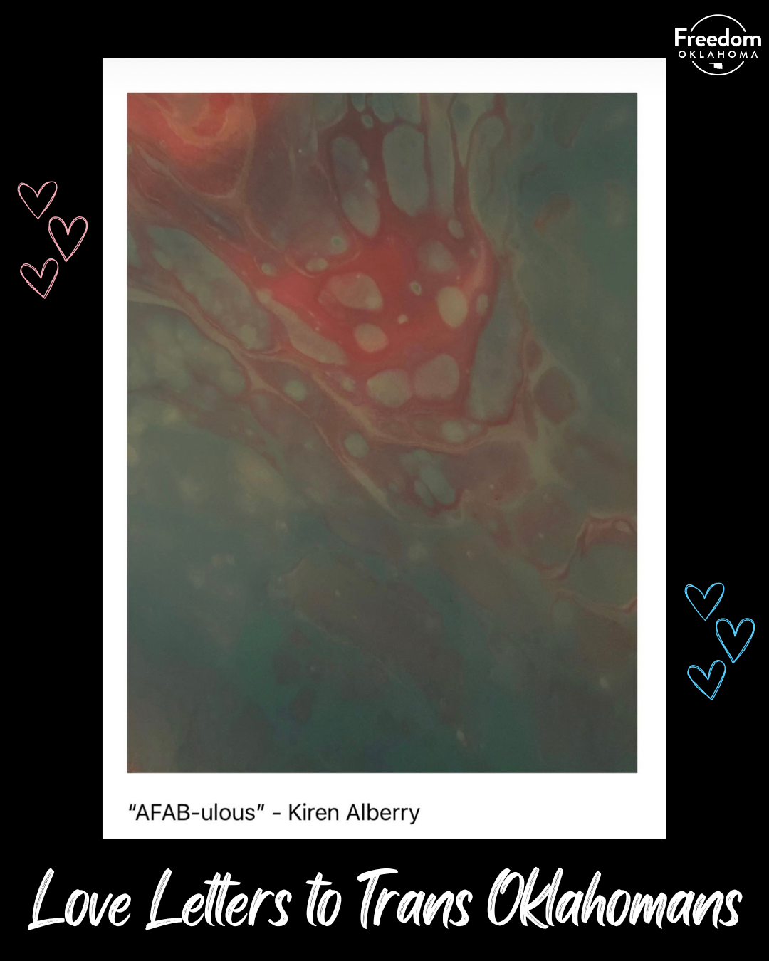  Black background with "Love Letters to Trans Oklahomans" at the bottom and in the center is the piece titled "AFAB-ulous" by Kiren Alberry. Abstract painting that looks bubbly with a dark pink/red blotch as the main focus, surrounded by blue. 