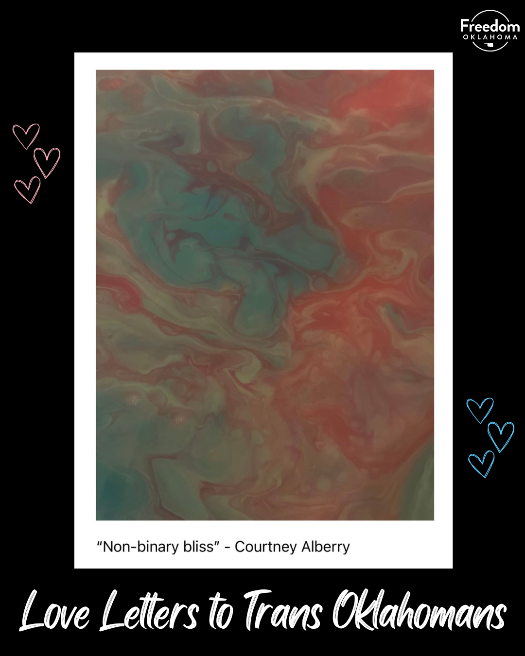  Black background with "Love Letters to Trans Oklahomans" at the bottom and in the center is the piece titled "Non-binary bliss" by Courtney Alberry. Abstract painting that looks wavy with blue, white, and pink. 