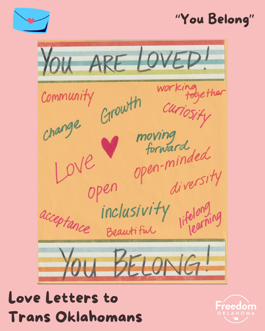  Similar pink graphic with artwork in the center: a scanned image on yellow paper with multicolored stripes at the top and bottom with writing "you are loved! you belong!" In the center in red and green marker are the words "community change growth w