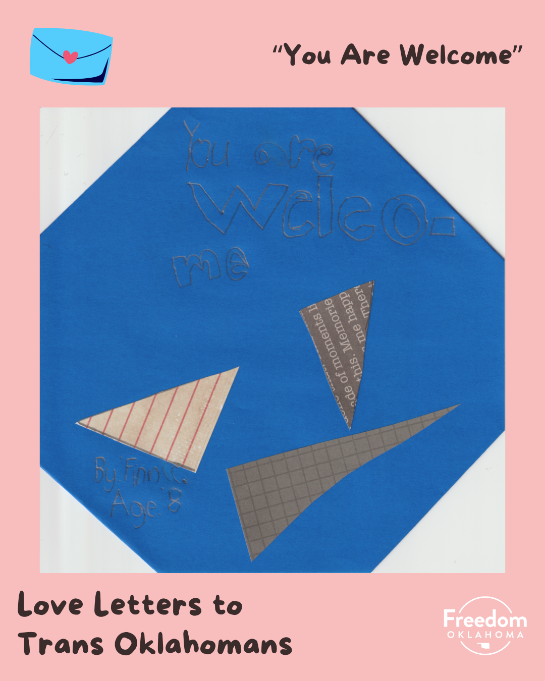  Similar pink graphic with artwork in the center: scanned paper collage with blue paper on top of white paper and 3 right triangles. Written on the blue paper "You are welco-me by Finn C. Age 8" 