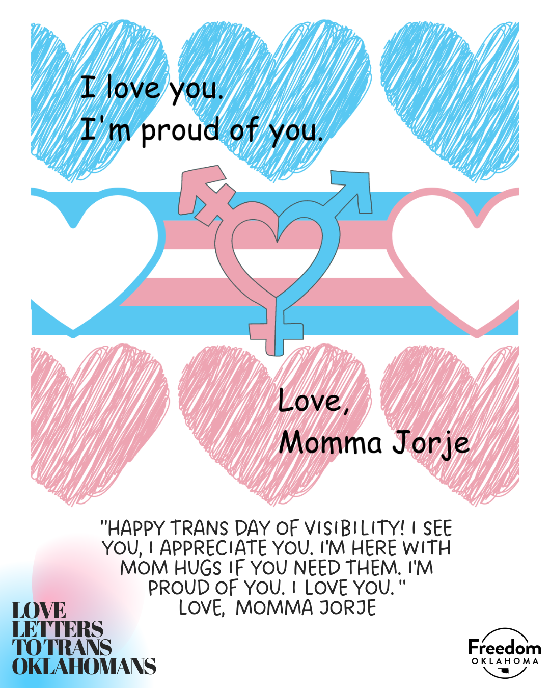  White background with "Love Letters to Trans Oklahomans" in the bottom left. Most of the image is an art submission: "Happy Trans Day of Visibility! I see you, I appreciate you. I'm here with Mom Hugs if you need them. I'm proud of you. I love you. 