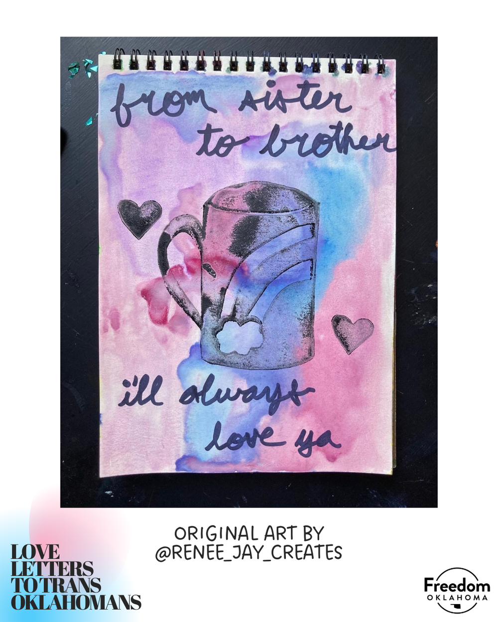  White background with "Love Letters to Trans Oklahomans" in the bottom left. Most of the image is an art submission: Original art by @renee_jay_creates &nbsp;Shades of pink, purple, and blue done in watercolor. An original black block print stamp of