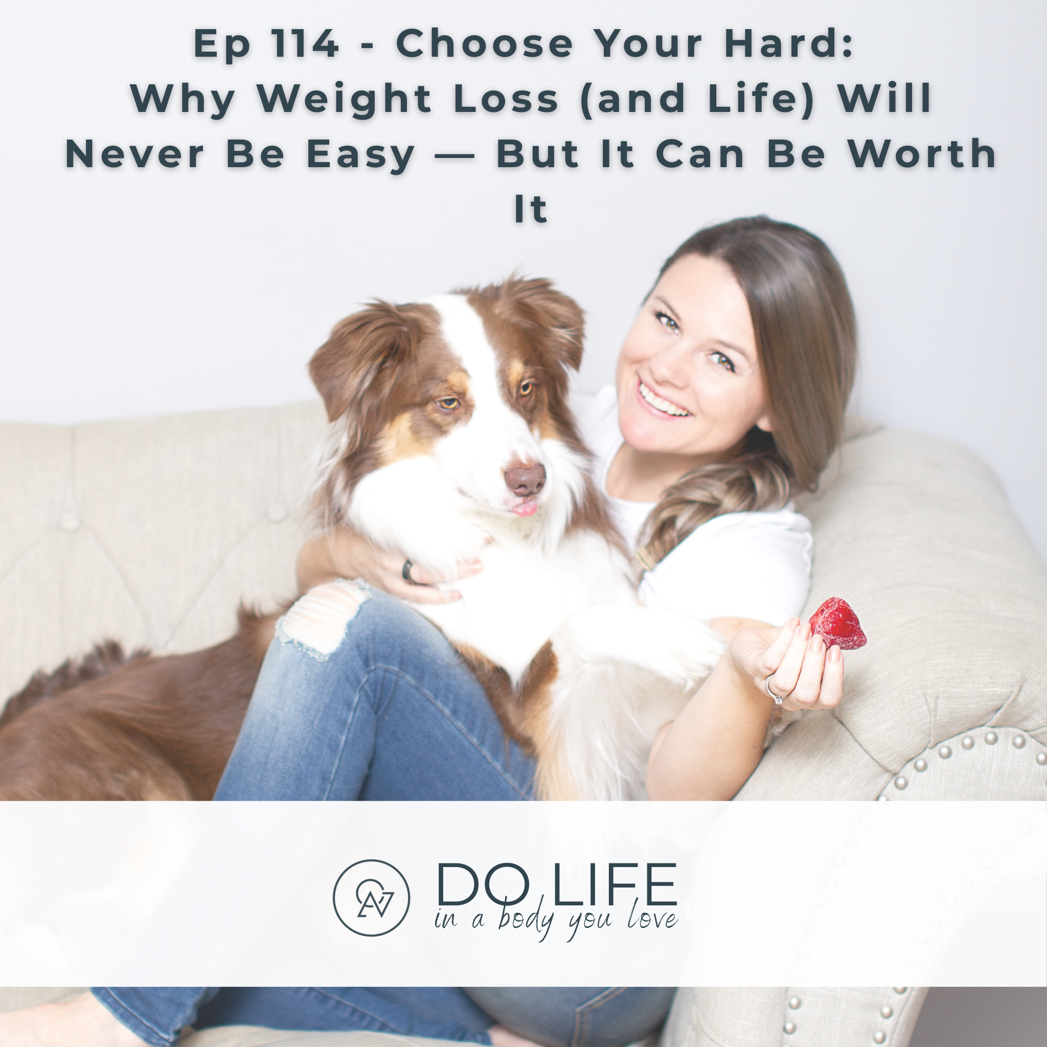 Ep. 114 - Choose Your Hard: Why Weight Loss (and Life) Will Never Be Easy — But It Can Be Worth It