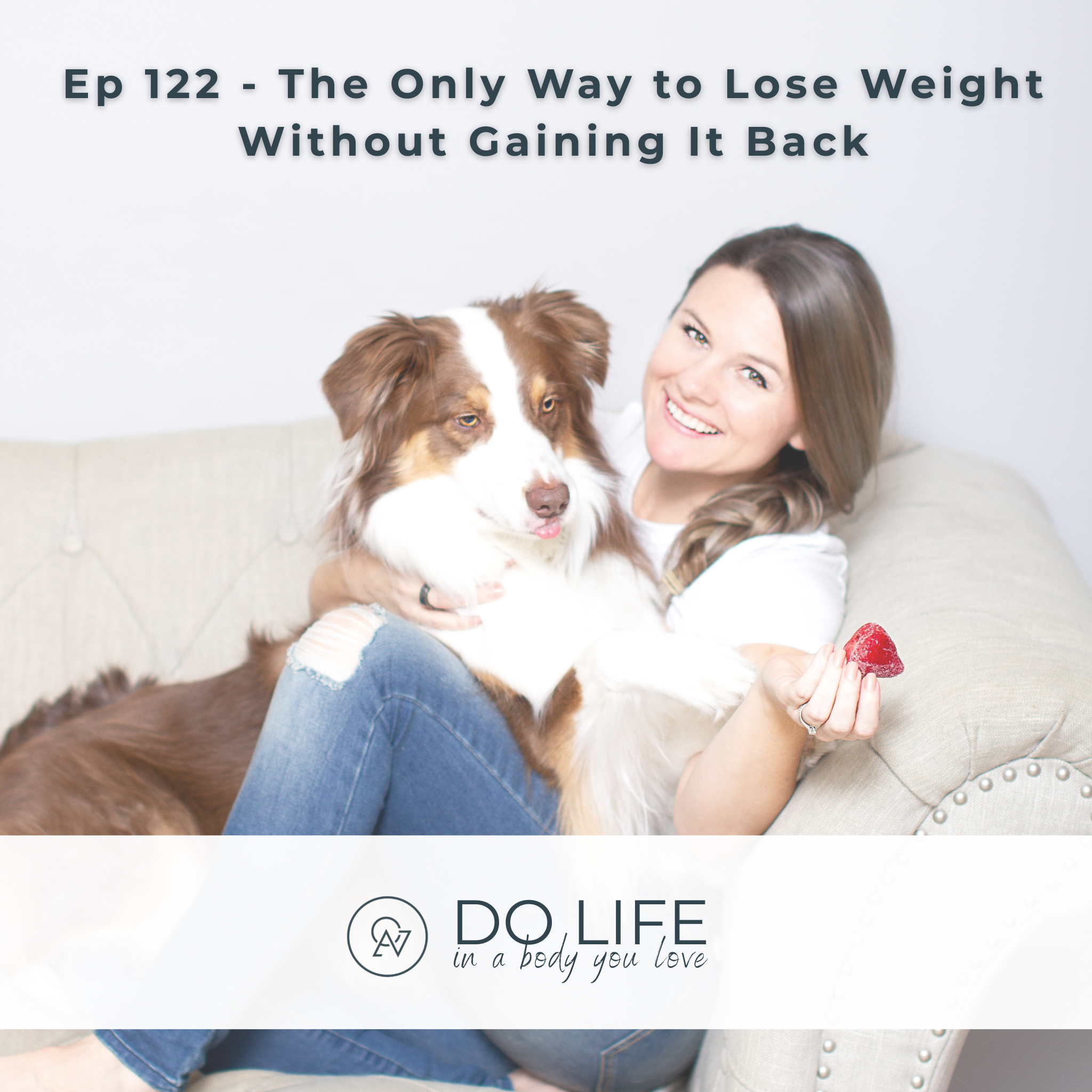 Ep. 122 - The Only Way to Lose Weight Without Gaining It Back