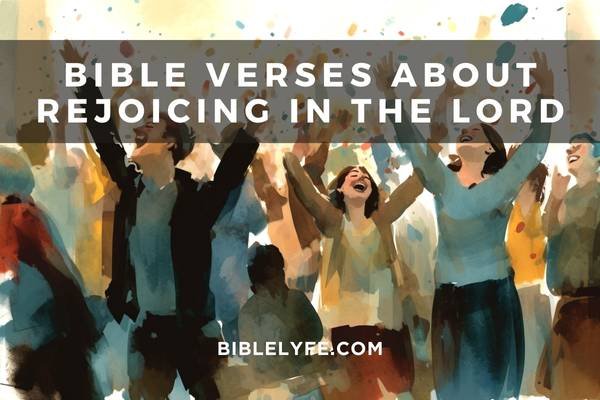 25 Bible Verses about Rejoicing in the Lord — Bible Lyfe