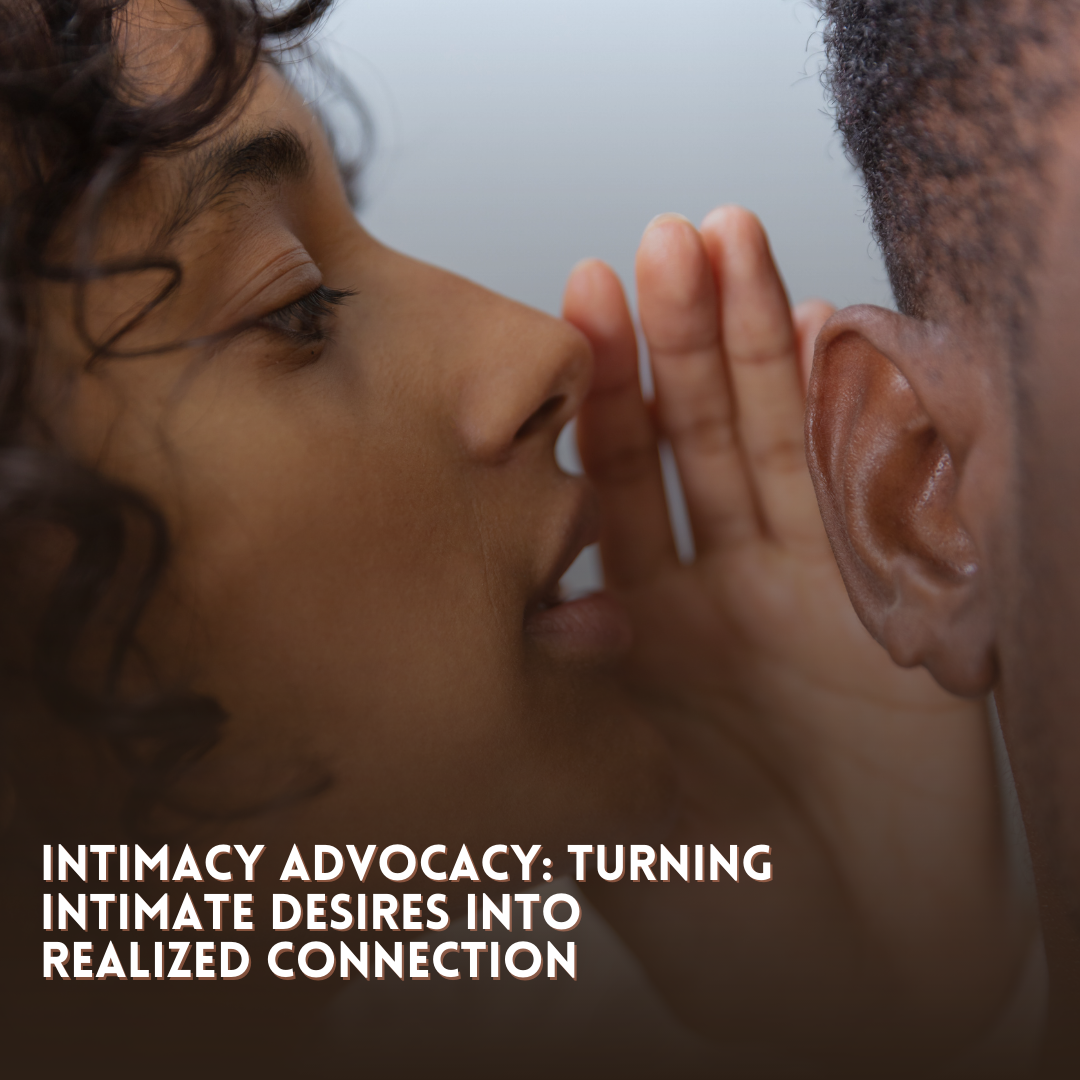 Intimacy Advocacy: Turning Intimate Desires into Realized Connection
