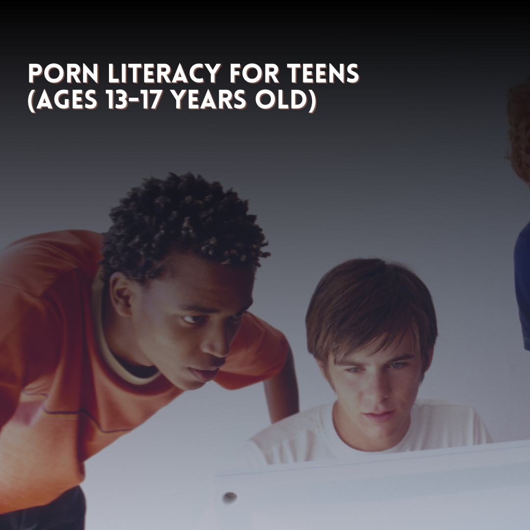 Porn Literacy for Teens (Ages 12-17 years old)