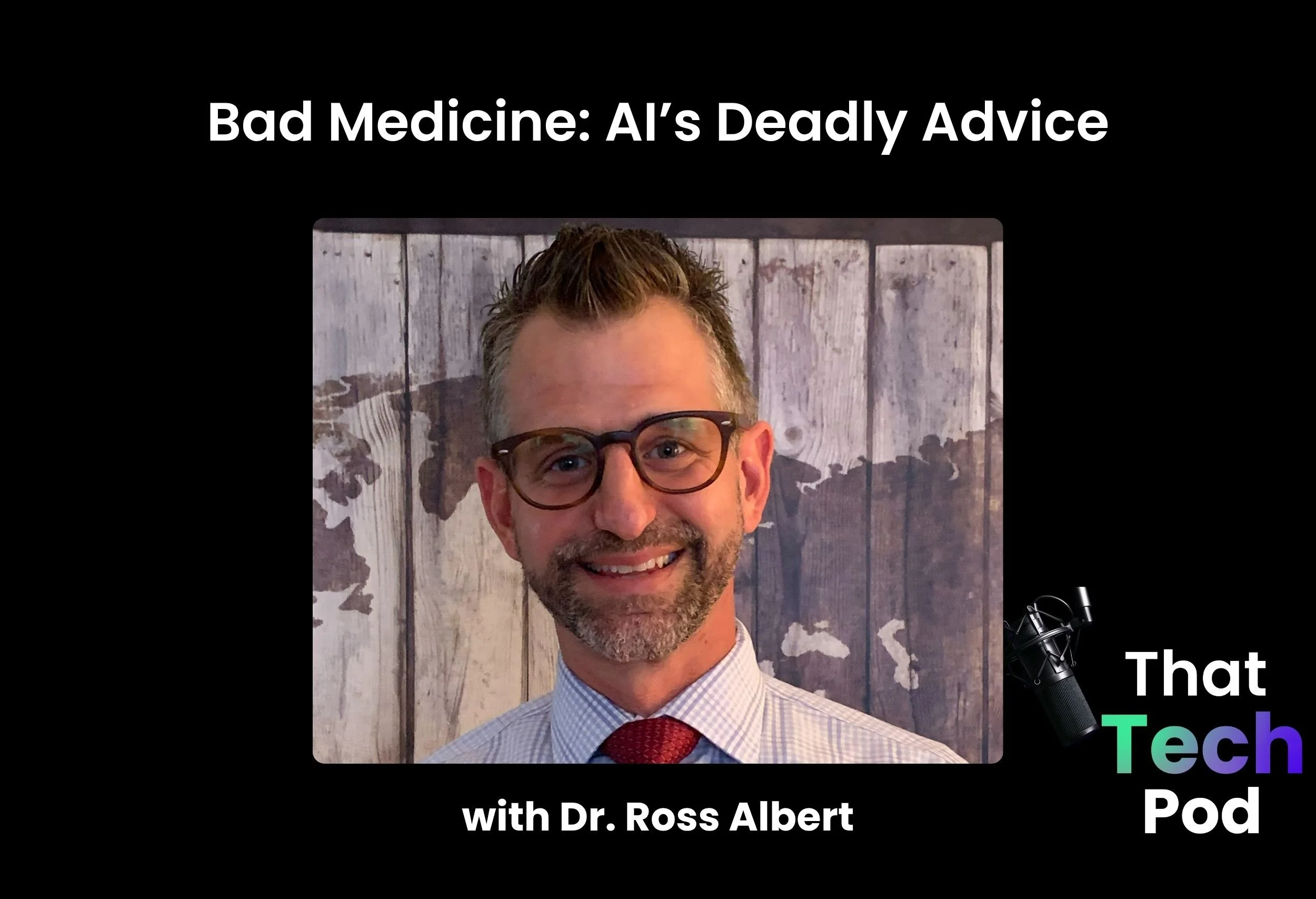 Episode 269 - Bad Medicine: AI’s Deadly Advice with Dr. Ross Albert
