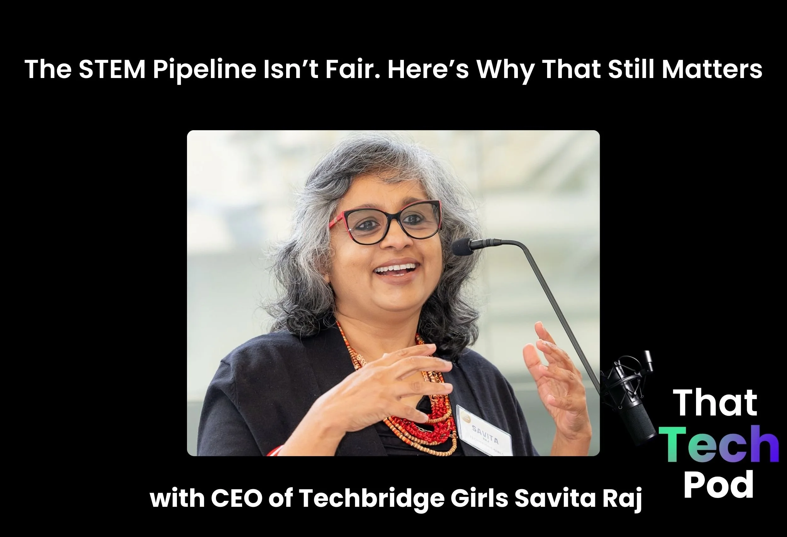 Episode 276 - The STEM Pipeline Isn’t Fair. Here’s Why That Still Matters with CEO of Techbridge Girls Savita Raj
