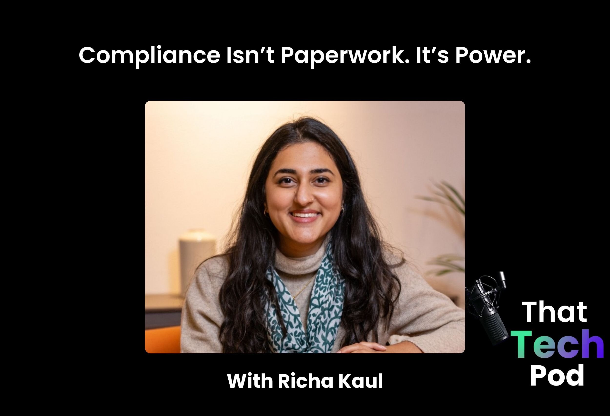 Episode 277 - Compliance Isn’t Paperwork. It’s Power. With Richa Kaul